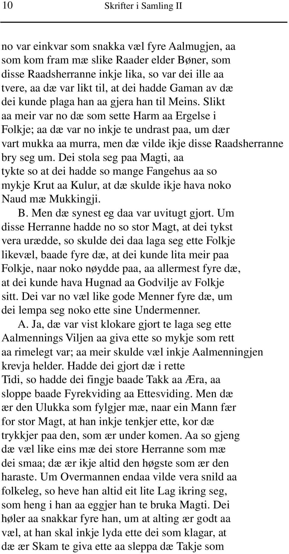 Slikt aa meir var no dæ som sette Harm aa Ergelse i Folkje; aa dæ var no inkje te undrast paa, um dær vart mukka aa murra, men dæ vilde ikje disse Raadsherranne bry seg um.