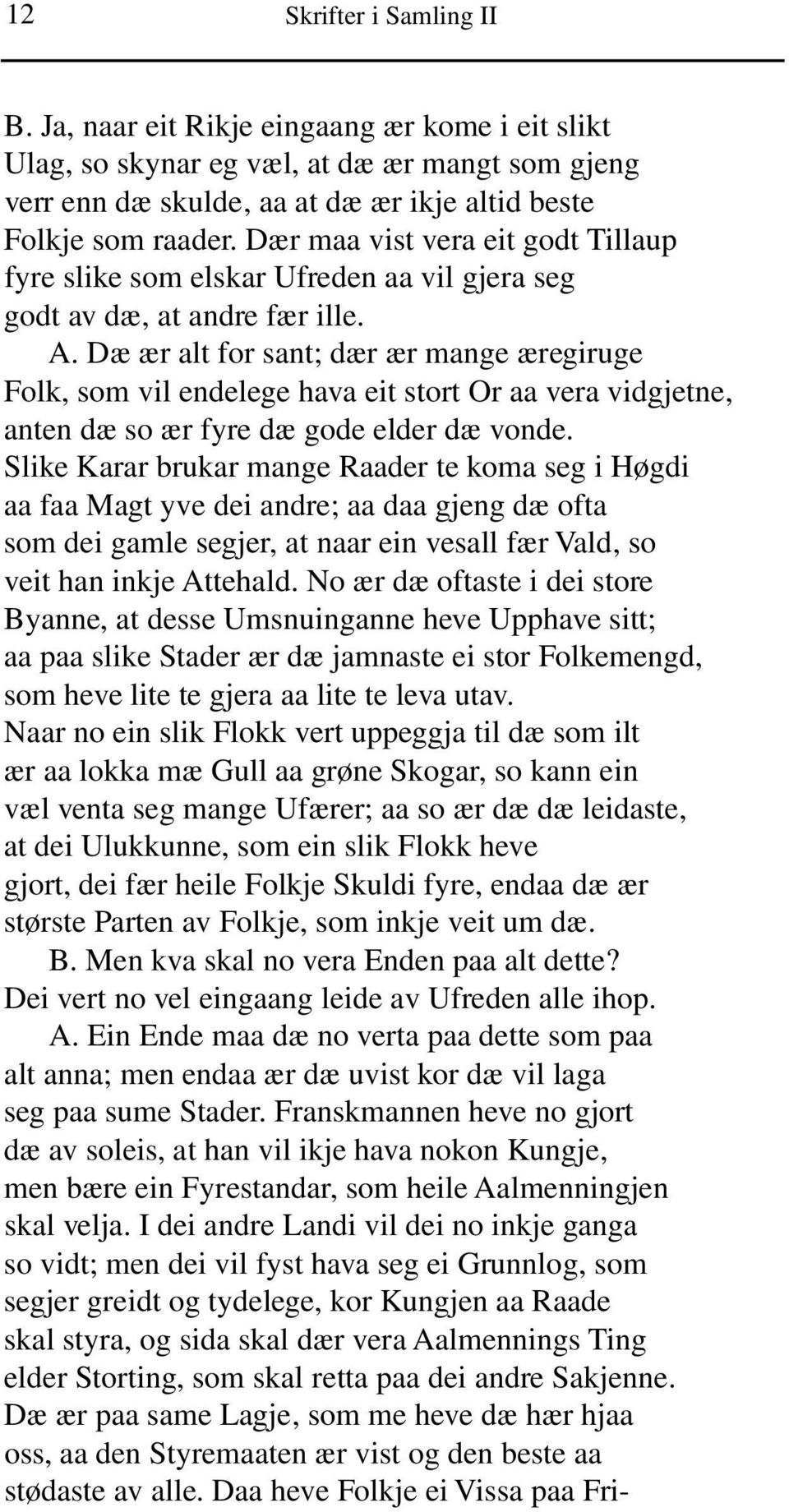 Dæ ær alt for sant; dær ær mange æregiruge Folk, som vil endelege hava eit stort Or aa vera vidgjetne, anten dæ so ær fyre dæ gode elder dæ vonde.