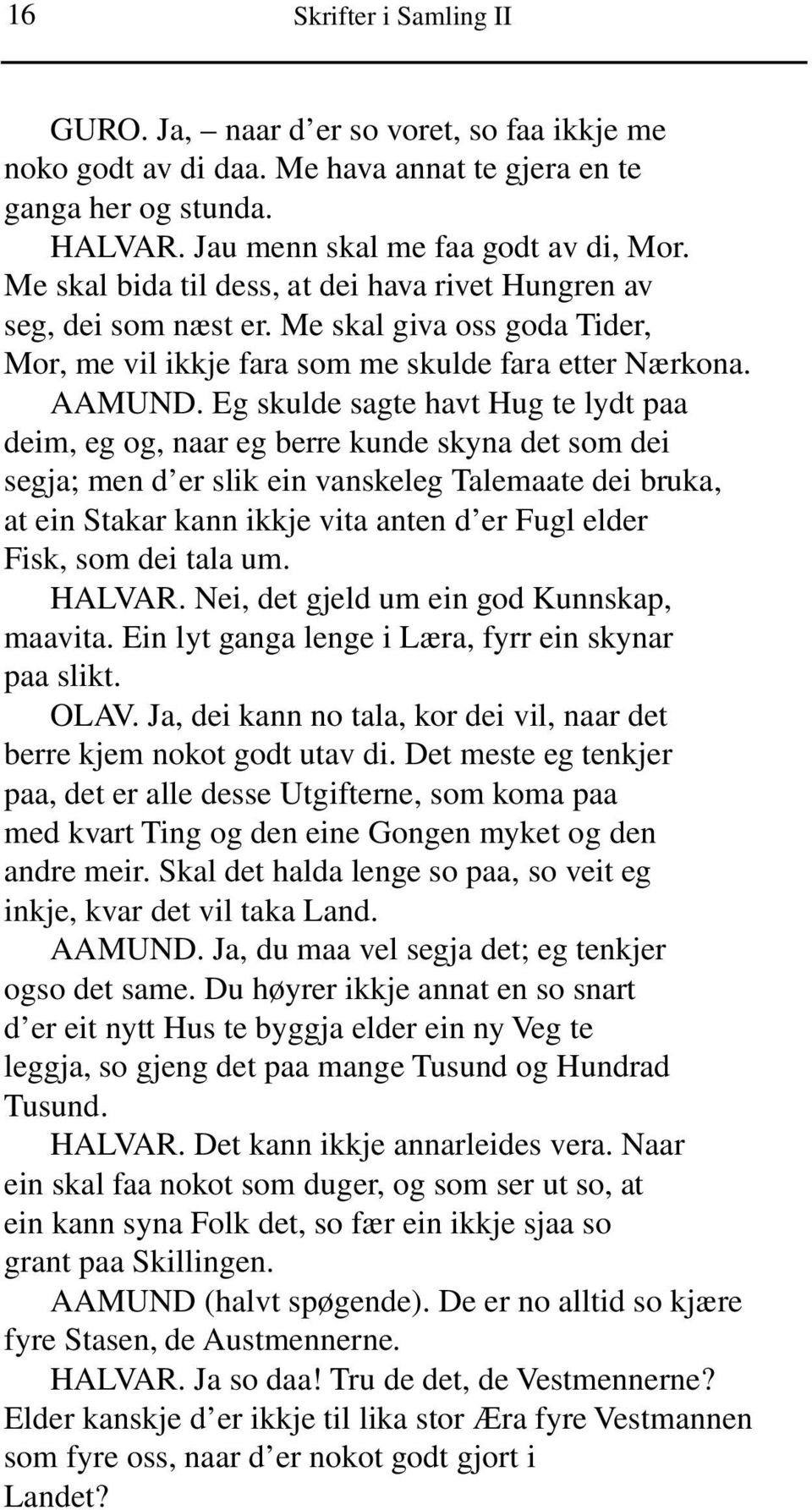 Eg skulde sagte havt Hug te lydt paa deim, eg og, naar eg berre kunde skyna det som dei segja; men d er slik ein vanskeleg Talemaate dei bruka, at ein Stakar kann ikkje vita anten d er Fugl elder