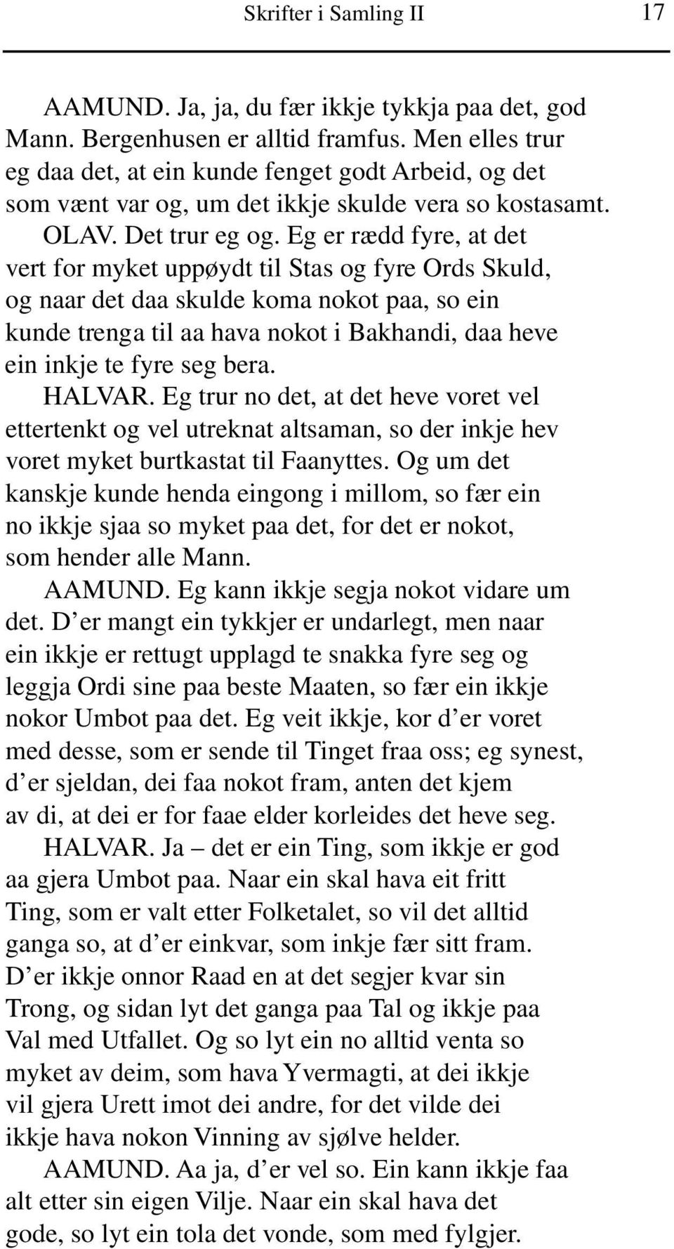 Eg er rædd fyre, at det vert for myket uppøydt til Stas og fyre Ords Skuld, og naar det daa skulde koma nokot paa, so ein kunde trenga til aa hava nokot i Bakhandi, daa heve ein inkje te fyre seg