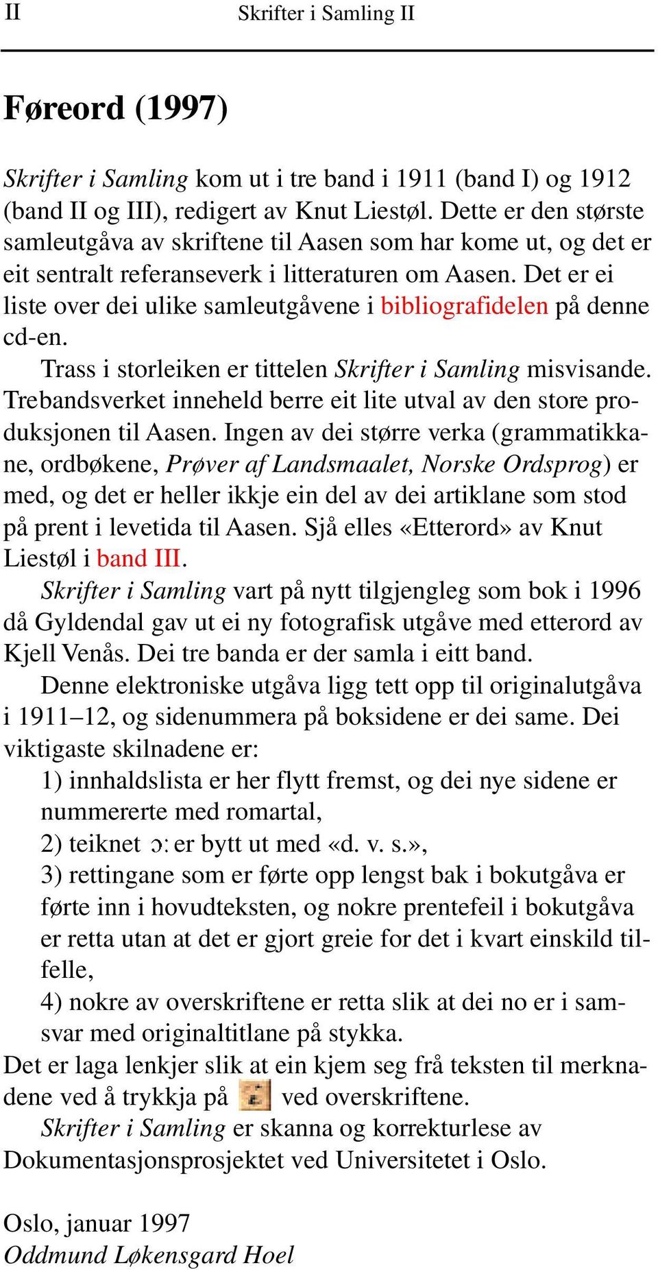 Det er ei liste over dei ulike samleutgåvene i bibliografidelen på denne cd-en. Trass i storleiken er tittelen Skrifter i Samling misvisande.