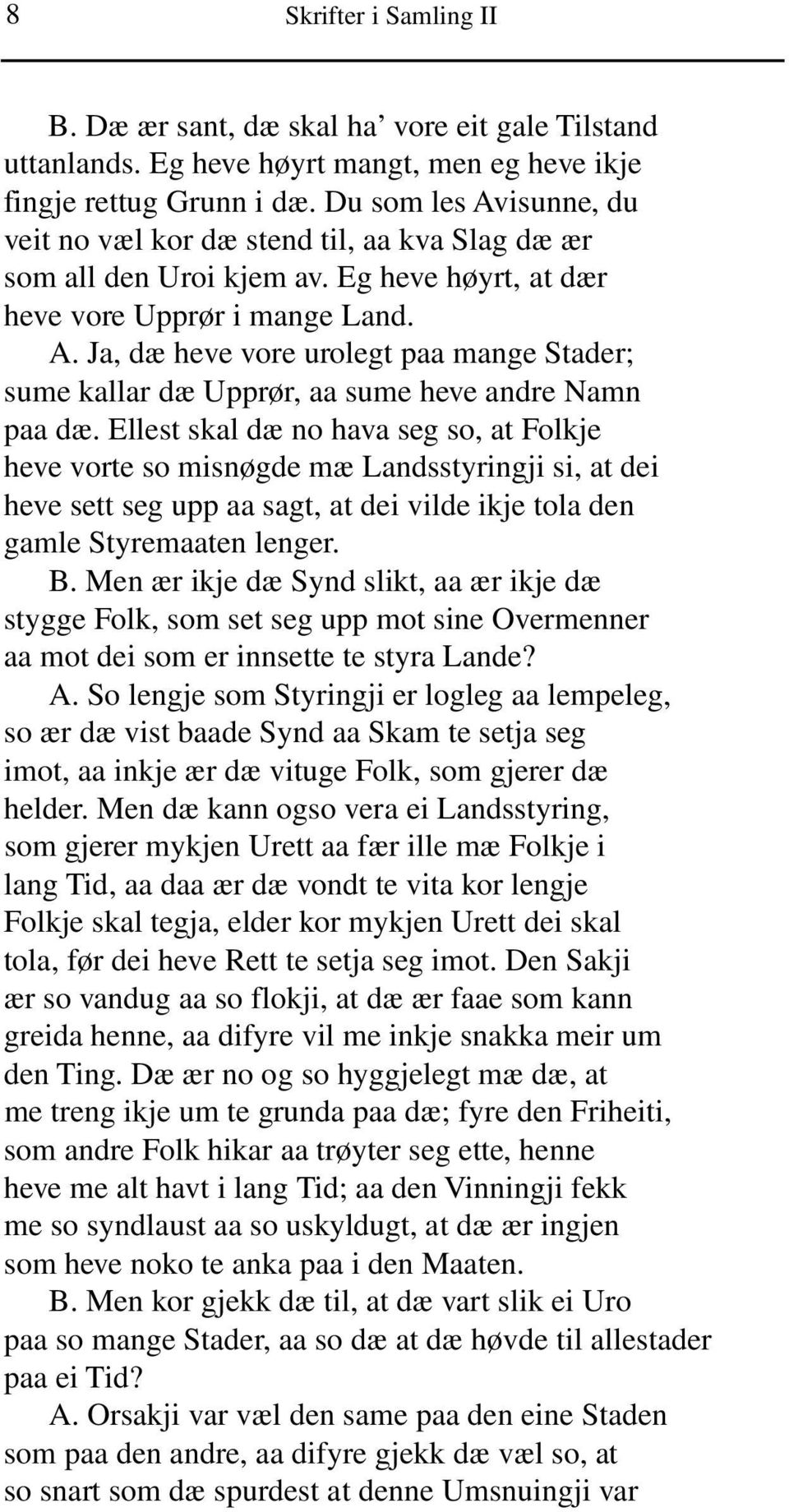 Ellest skal dæ no hava seg so, at Folkje heve vorte so misnøgde mæ Landsstyringji si, at dei heve sett seg upp aa sagt, at dei vilde ikje tola den gamle Styremaaten lenger. B.