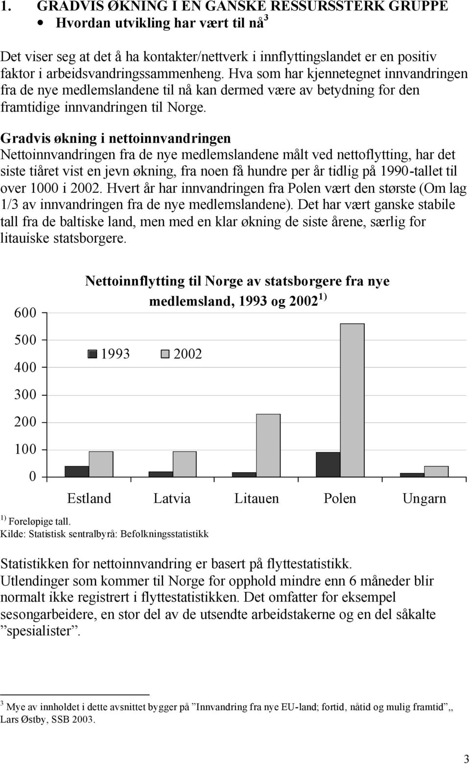 Gradvis økning i nettoinnvandringen Nettoinnvandringen fra de nye medlemslandene målt ved nettoflytting, har det siste tiåret vist en jevn økning, fra noen få hundre per år tidlig på 1990-tallet til