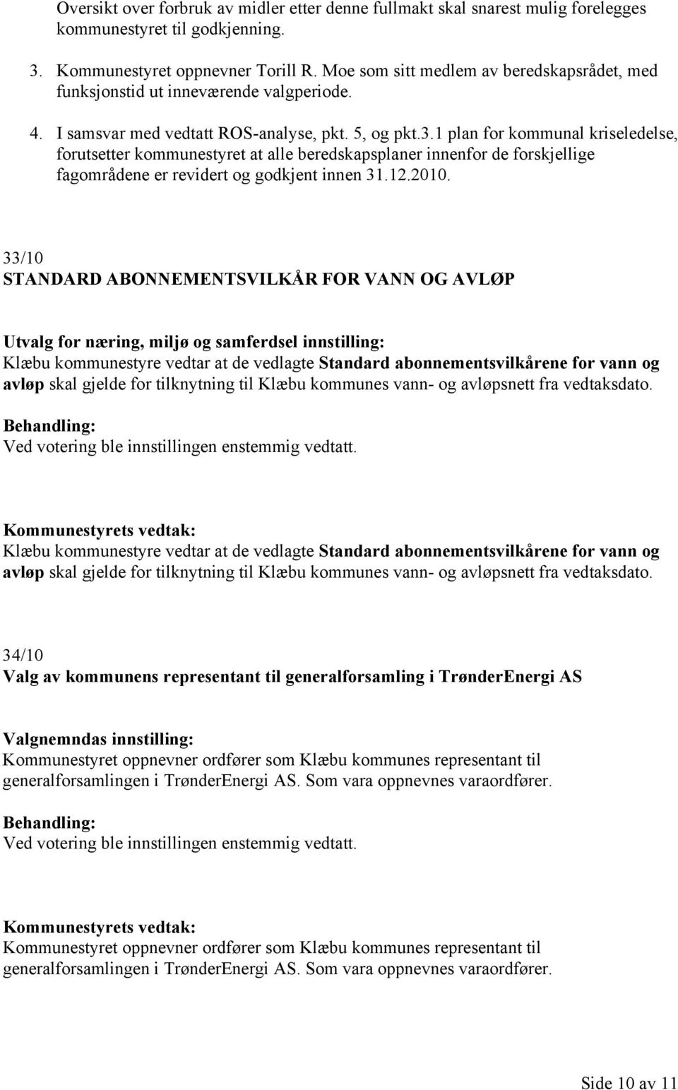 1 plan for kommunal kriseledelse, forutsetter kommunestyret at alle beredskapsplaner innenfor de forskjellige fagområdene er revidert og godkjent innen 31.12.2010.