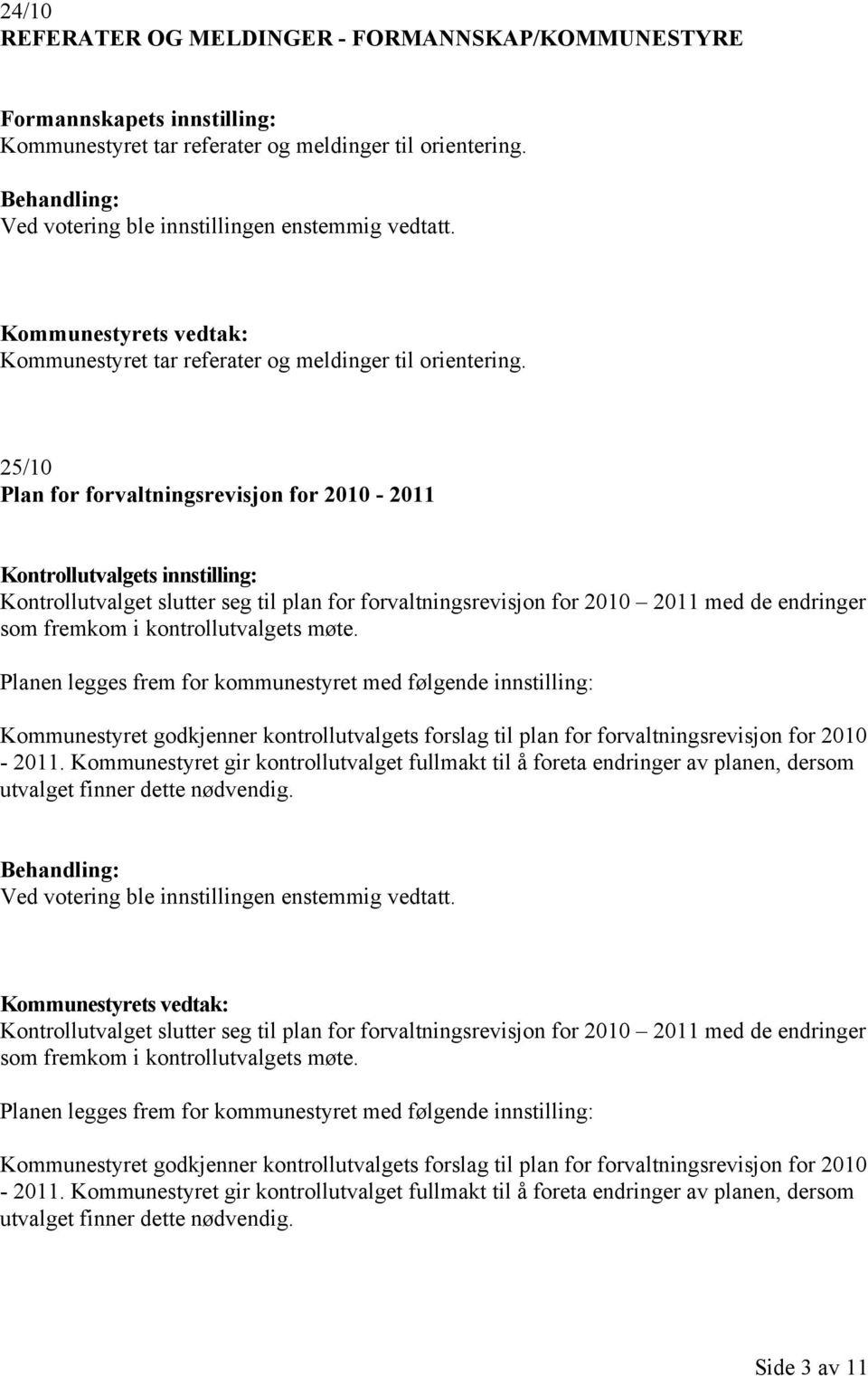 25/10 Plan for forvaltningsrevisjon for 2010-2011 Kontrollutvalgets innstilling: Kontrollutvalget slutter seg til plan for forvaltningsrevisjon for 2010 2011 med de endringer som fremkom i