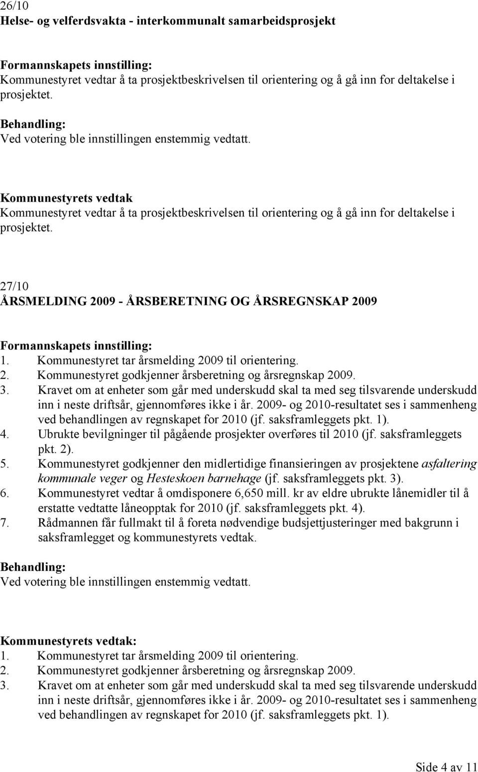 Kommunestyret tar årsmelding 2009 til orientering. 2. Kommunestyret godkjenner årsberetning og årsregnskap 2009. 3.