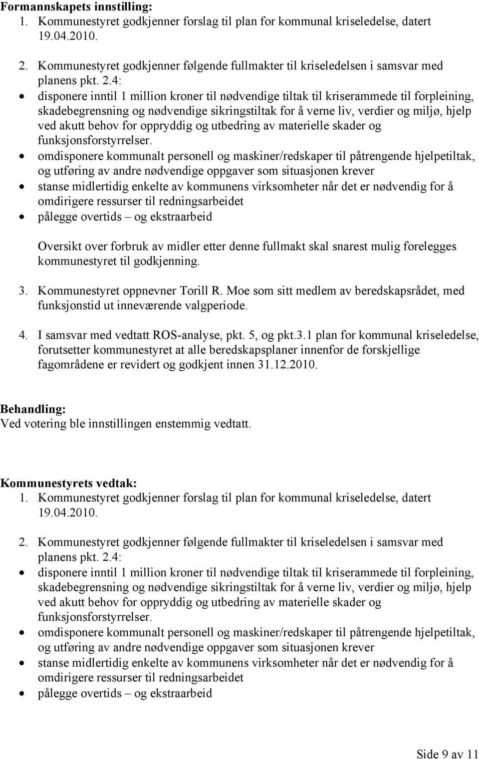 4: disponere inntil 1 million kroner til nødvendige tiltak til kriserammede til forpleining, skadebegrensning og nødvendige sikringstiltak for å verne liv, verdier og miljø, hjelp ved akutt behov for