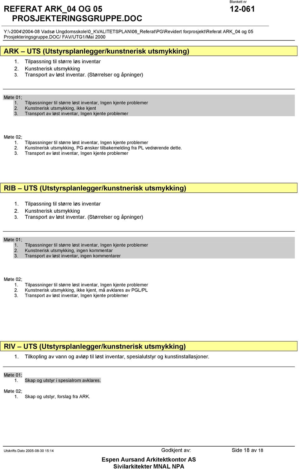 Tilpassninger til større løst inventar, Ingen kjente problemer 2. Kunstnerisk utsmykking, PG ønsker tilbakemelding fra PL vedrørende dette. 3.