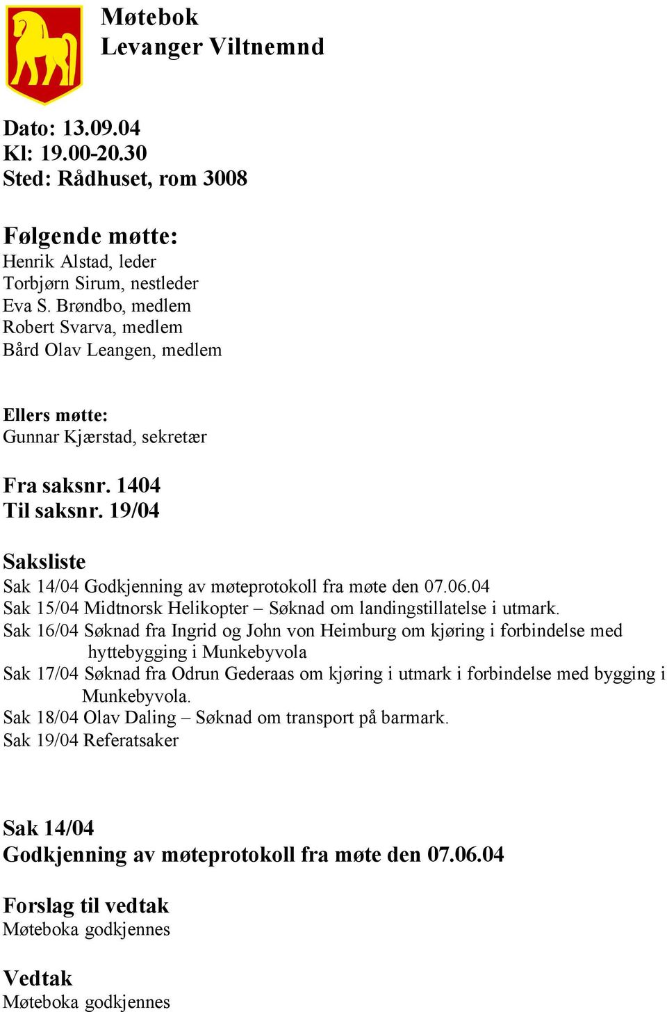19/04 Saksliste Sak 14/04 Godkjenning av møteprotokoll fra møte den 07.06.04 Sak 15/04 Midtnorsk Helikopter Søknad om landingstillatelse i utmark.