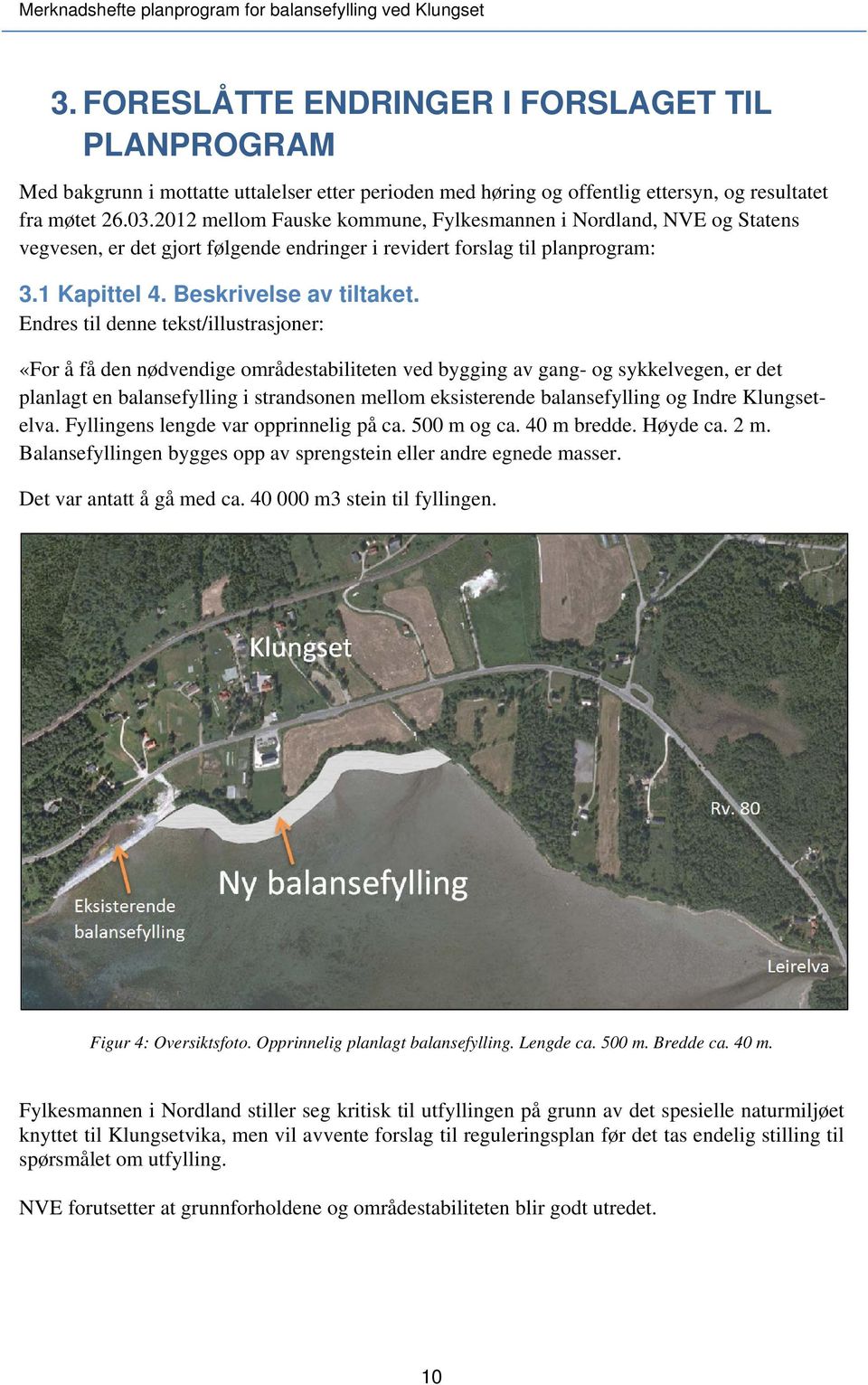 2012 mellom Fauske kommune, Fylkesmannen i Nordland, NVE og Statens vegvesen, er det gjort følgende endringer i revidert forslag til planprogram: 3.1 Kapittel 4. Beskrivelse av tiltaket.