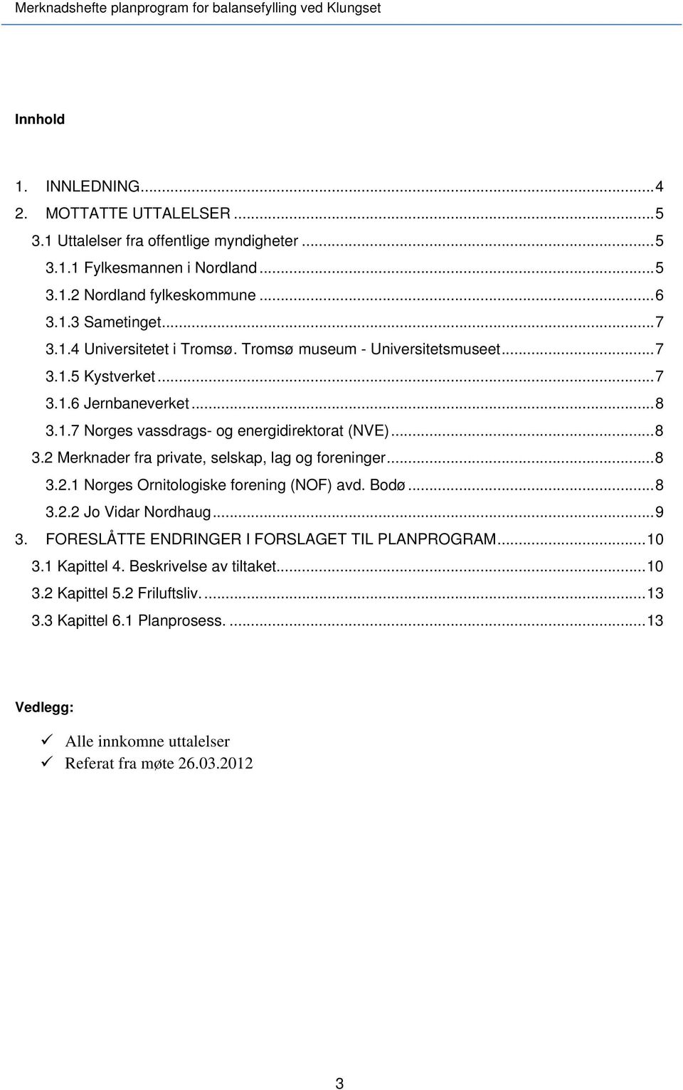 .. 8 3.2.1 Norges Ornitologiske forening (NOF) avd. Bodø... 8 3.2.2 Jo Vidar Nordhaug... 9 3. FORESLÅTTE ENDRINGER I FORSLAGET TIL PLANPROGRAM... 10 3.1 Kapittel 4. Beskrivelse av tiltaket... 10 3.2 Kapittel 5.