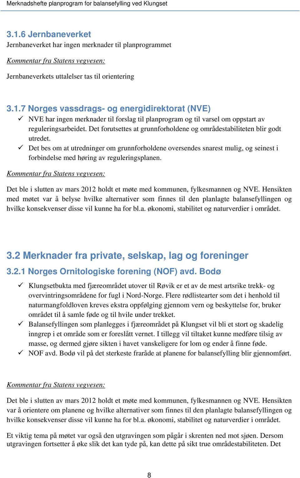 7 Norges vassdrags- og energidirektorat (NVE) NVE har ingen merknader til forslag til planprogram og til varsel om oppstart av reguleringsarbeidet.