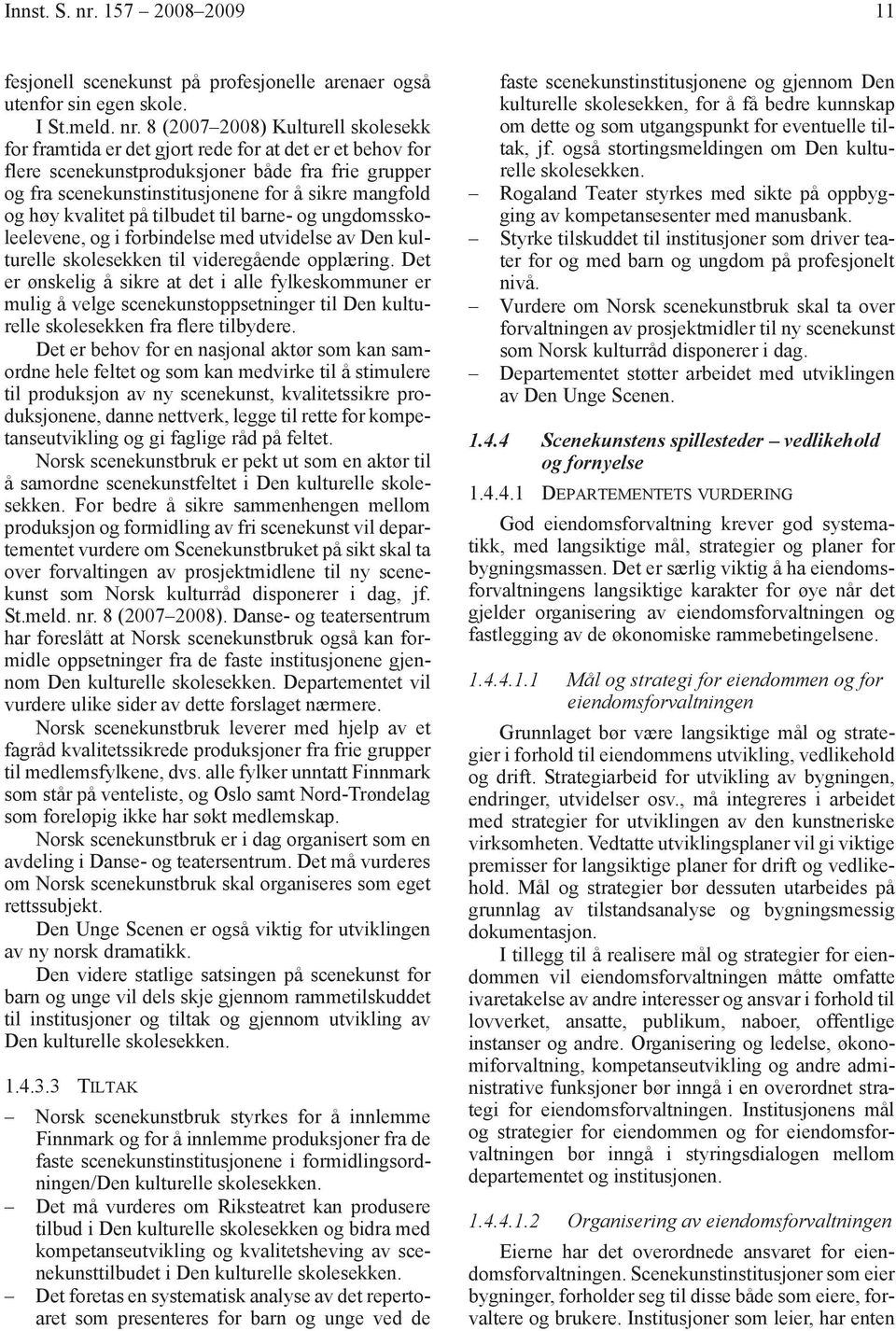 8 (2007 2008) Kulturell skolesekk for framtida er det gjort rede for at det er et behov for flere scenekunstproduksjoner både fra frie grupper og fra scenekunstinstitusjonene for å sikre mangfold og