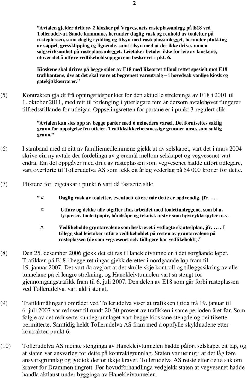 Leietaker betaler ikke for leie av kioskene, utover det å utføre vedlikeholdsoppgavene beskrevet i pkt. 6.