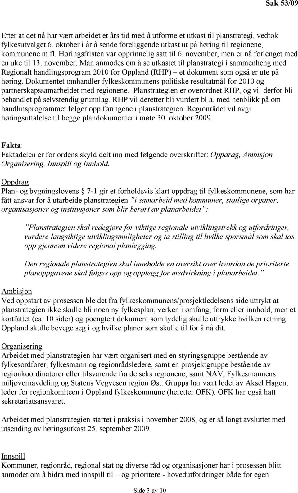 men er nå forlenget med en uke til 13. november. Man anmodes om å se utkastet til planstrategi i sammenheng med Regionalt handlingsprogram 2010 for Oppland (RHP) et dokument som også er ute på høring.