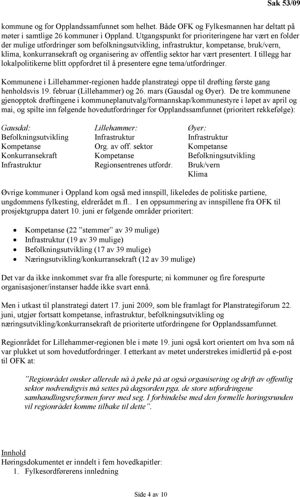 har vært presentert. I tillegg har lokalpolitikerne blitt oppfordret til å presentere egne tema/utfordringer.