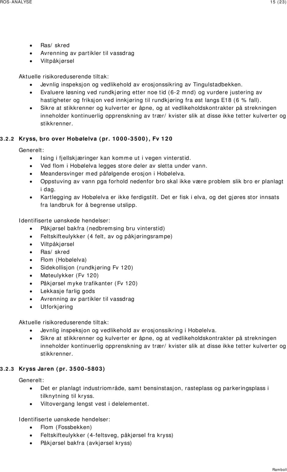 Sikre at stikkrenner og kulverter er åpne, og at vedlikeholdskontrakter på strekningen inneholder kontinuerlig opprenskning av trær/ kvister slik at disse ikke tetter kulverter og stikkrenner. 3.2.