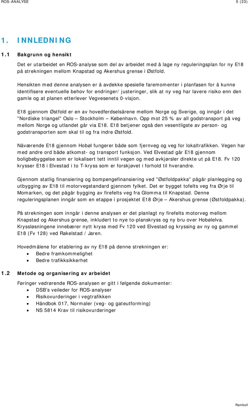 Hensikten med denne analysen er å avdekke spesielle faremomenter i planfasen for å kunne identifisere eventuelle behov for endringer/ justeringer, slik at ny veg har lavere risiko enn den gamle og at