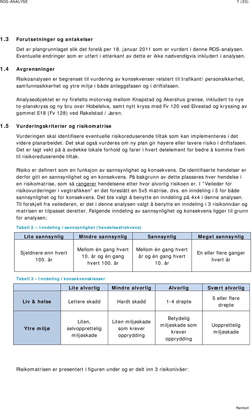 4 Avgrensninger Risikoanalysen er begrenset til vurdering av konsekvenser relatert til trafikant/ personsikkerhet, samfunnssikkerhet og ytre miljø i både anleggsfasen og i driftsfasen.