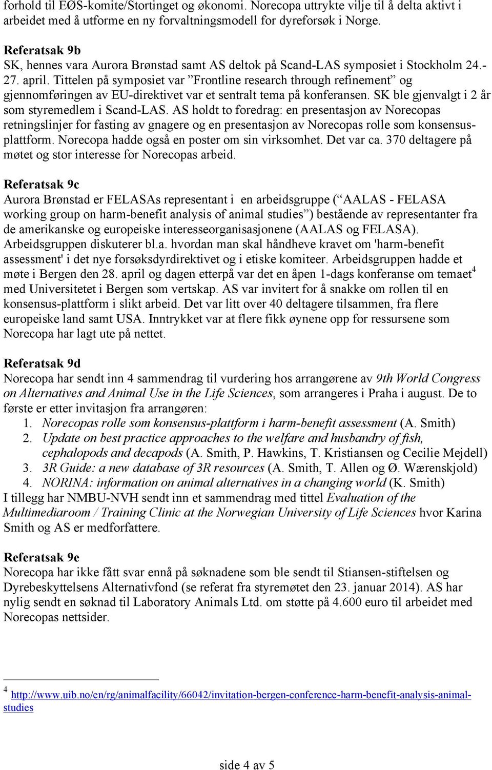 Tittelen på symposiet var Frontline research through refinement og gjennomføringen av EU-direktivet var et sentralt tema på konferansen. SK ble gjenvalgt i 2 år som styremedlem i Scand-LAS.