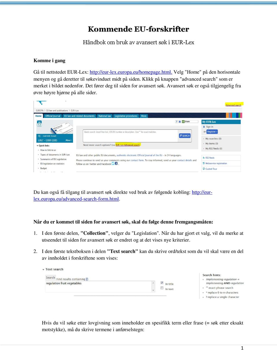 Avansert søk er også tilgjengelig fra øvre høyre hjørne på alle sider. Du kan også få tilgang til avansert søk direkte ved bruk av følgende kobling: http://eurlex.europa.eu/advanced-search-form.html.