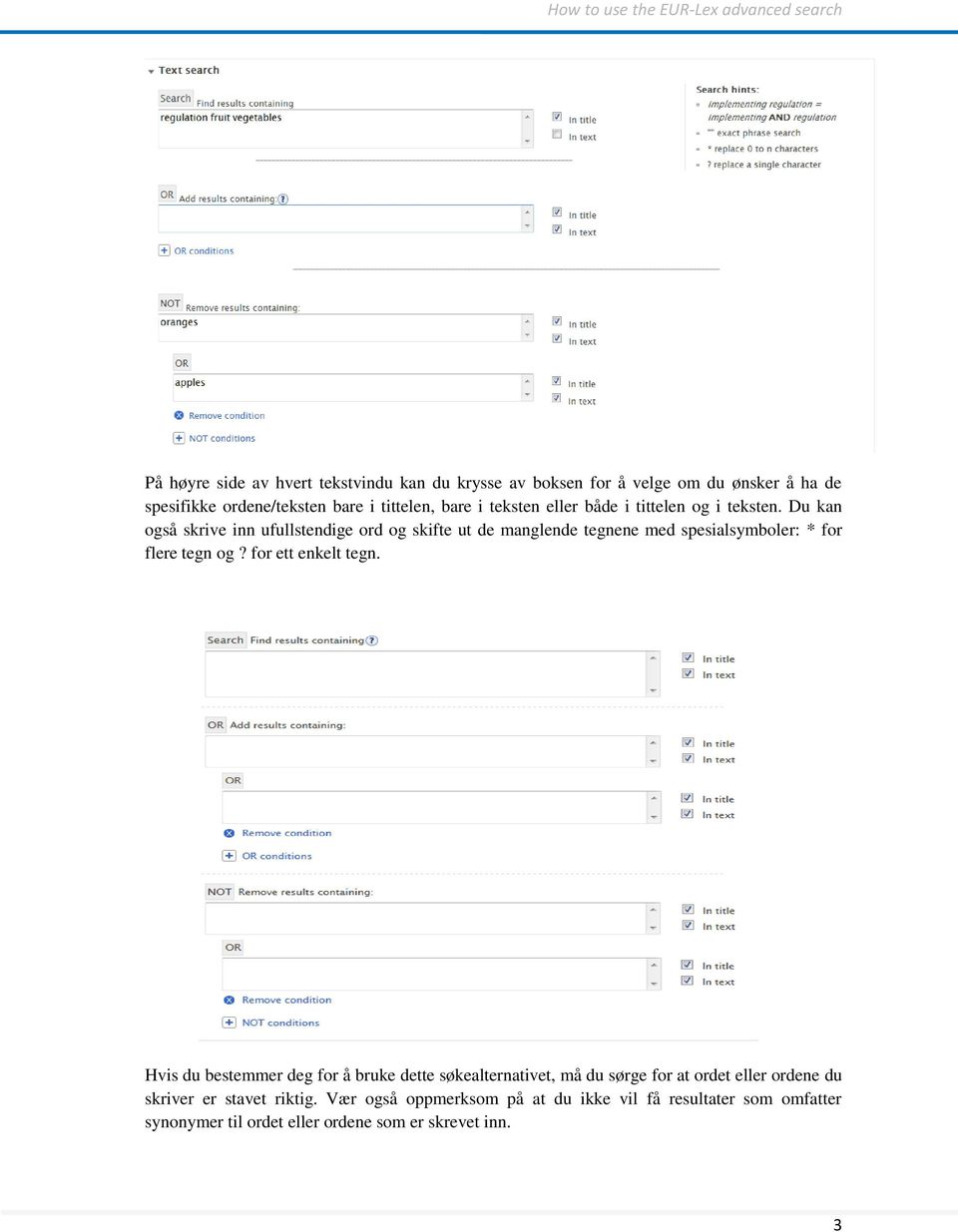 Du kan også skrive inn ufullstendige ord og skifte ut de manglende tegnene med spesialsymboler: * for flere tegn og? for ett enkelt tegn.