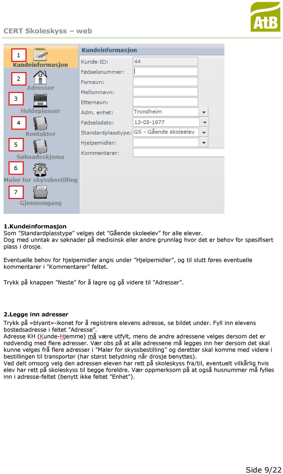 Eventuelle behov for hjelpemidler angis under Hjelpemidler, og til slutt føres eventuelle kommentarer i Kommentarer feltet. Trykk på knappen Neste for å lagre og gå videre til Adresser. 2.