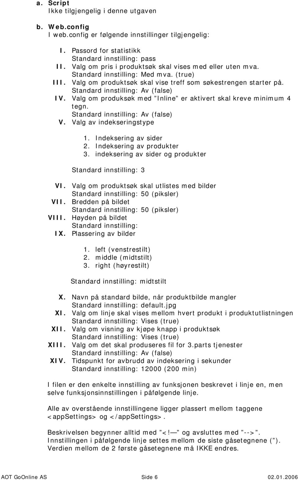 Valg om produksøk med Inline er aktivert skal kreve minimum 4 tegn. Standard innstilling: Av (false) V. Valg av indekseringstype 1. Indeksering av sider 2. Indeksering av produkter 3.