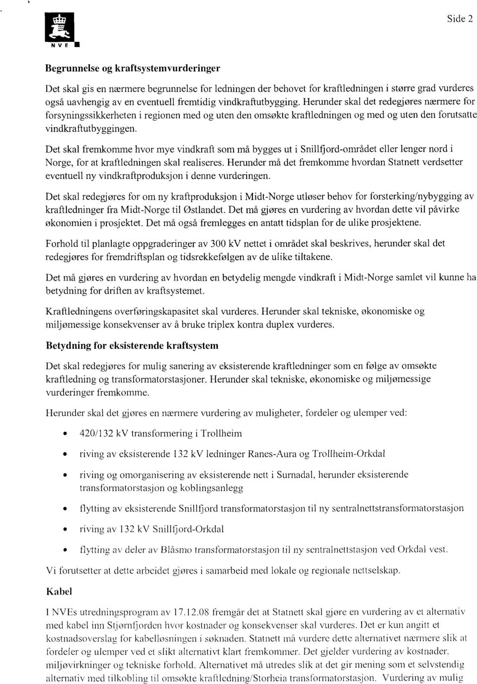 Det skal fremkomme hvor mye vindkraft som må bygges ut i Snillfjord-området eller lenger nord i Norge, for at kraftledningen skal realiseres.