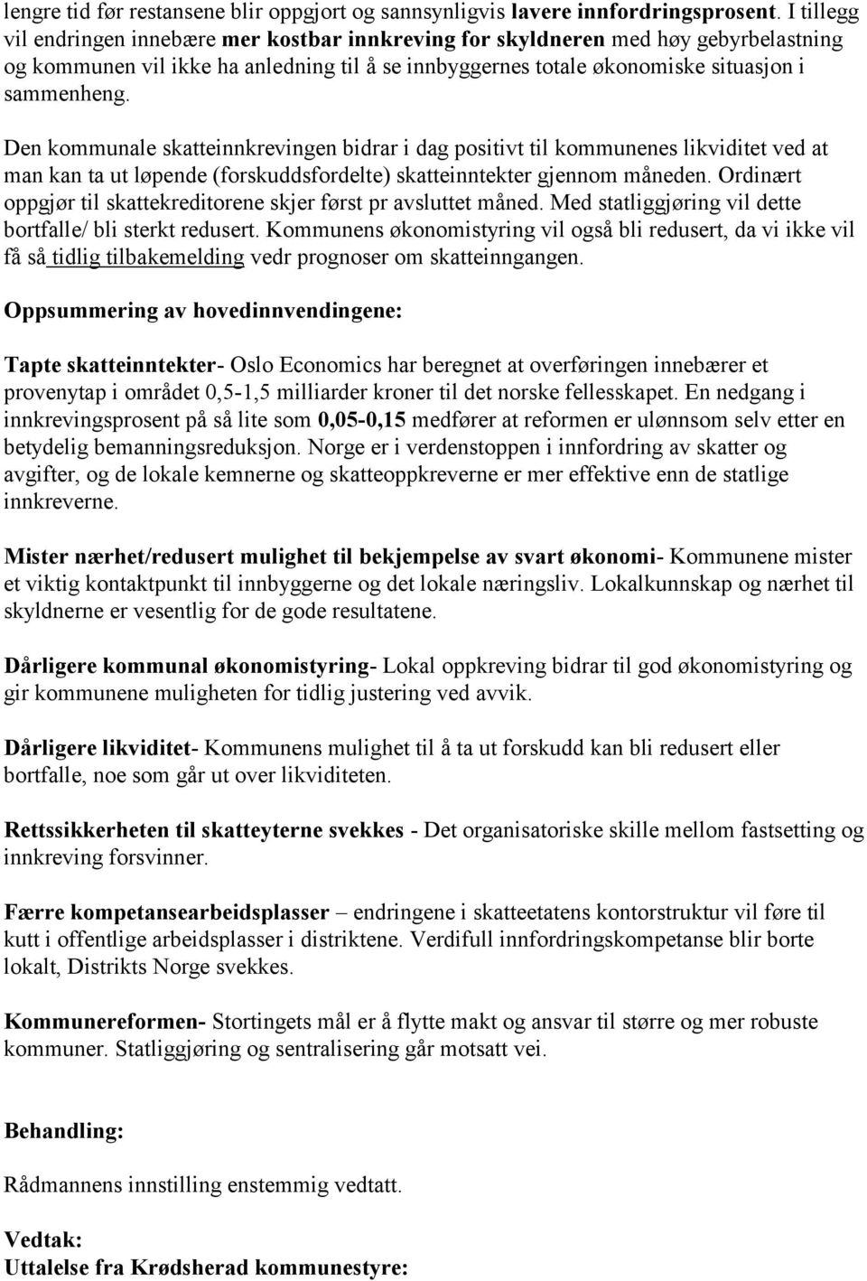 Den kommunale skatteinnkrevingen bidrar i dag positivt til kommunenes likviditet ved at man kan ta ut løpende (forskuddsfordelte) skatteinntekter gjennom måneden.