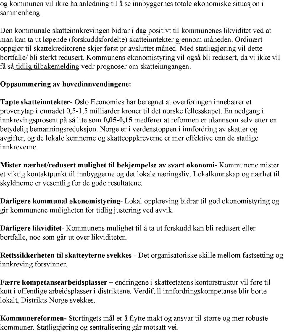 Ordinært oppgjør til skattekreditorene skjer først pr avsluttet måned. Med statliggjøring vil dette bortfalle/ bli sterkt redusert.