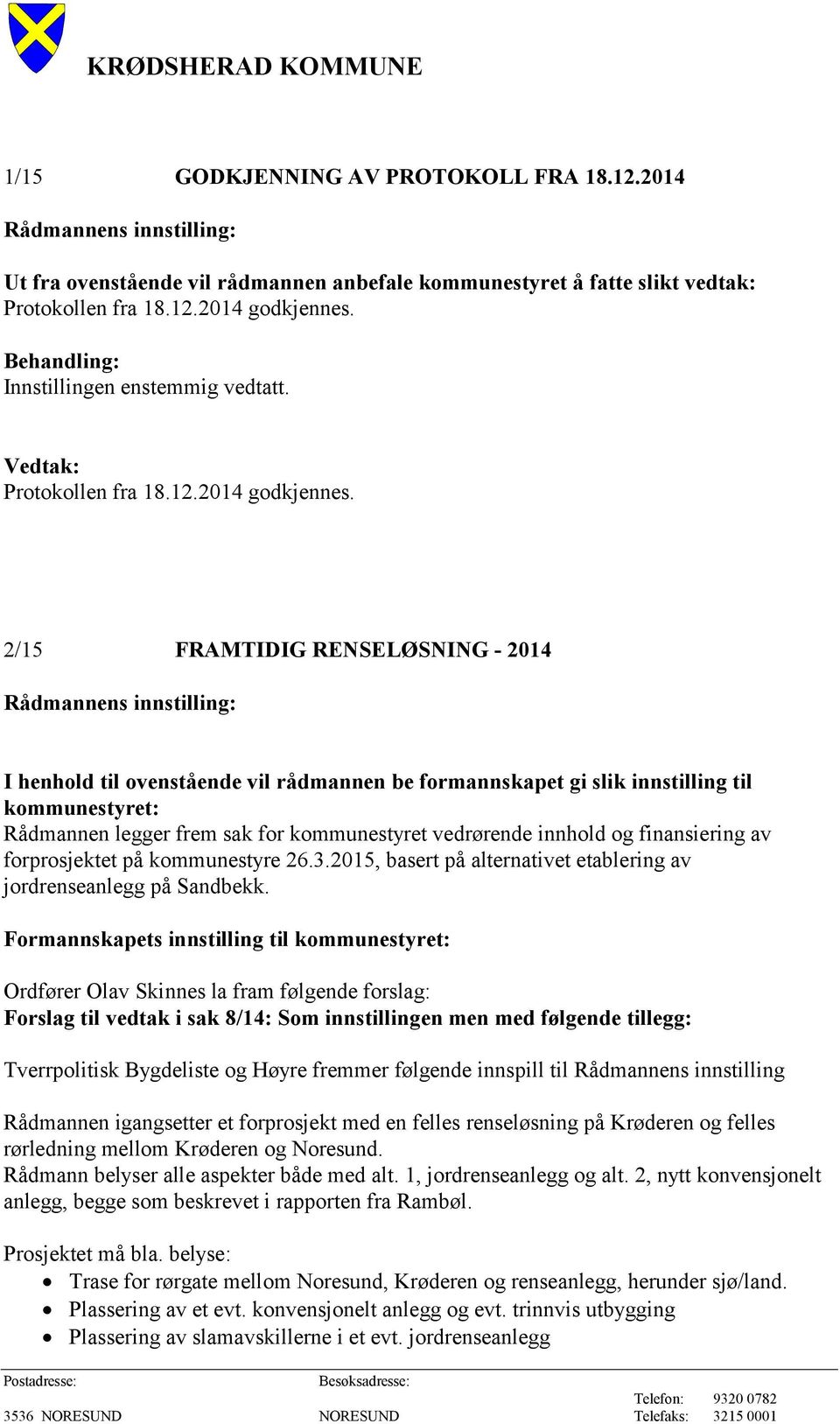 2/15 FRAMTIDIG RENSELØSNING - 2014 Rådmannens innstilling: I henhold til ovenstående vil rådmannen be formannskapet gi slik innstilling til kommunestyret: Rådmannen legger frem sak for kommunestyret