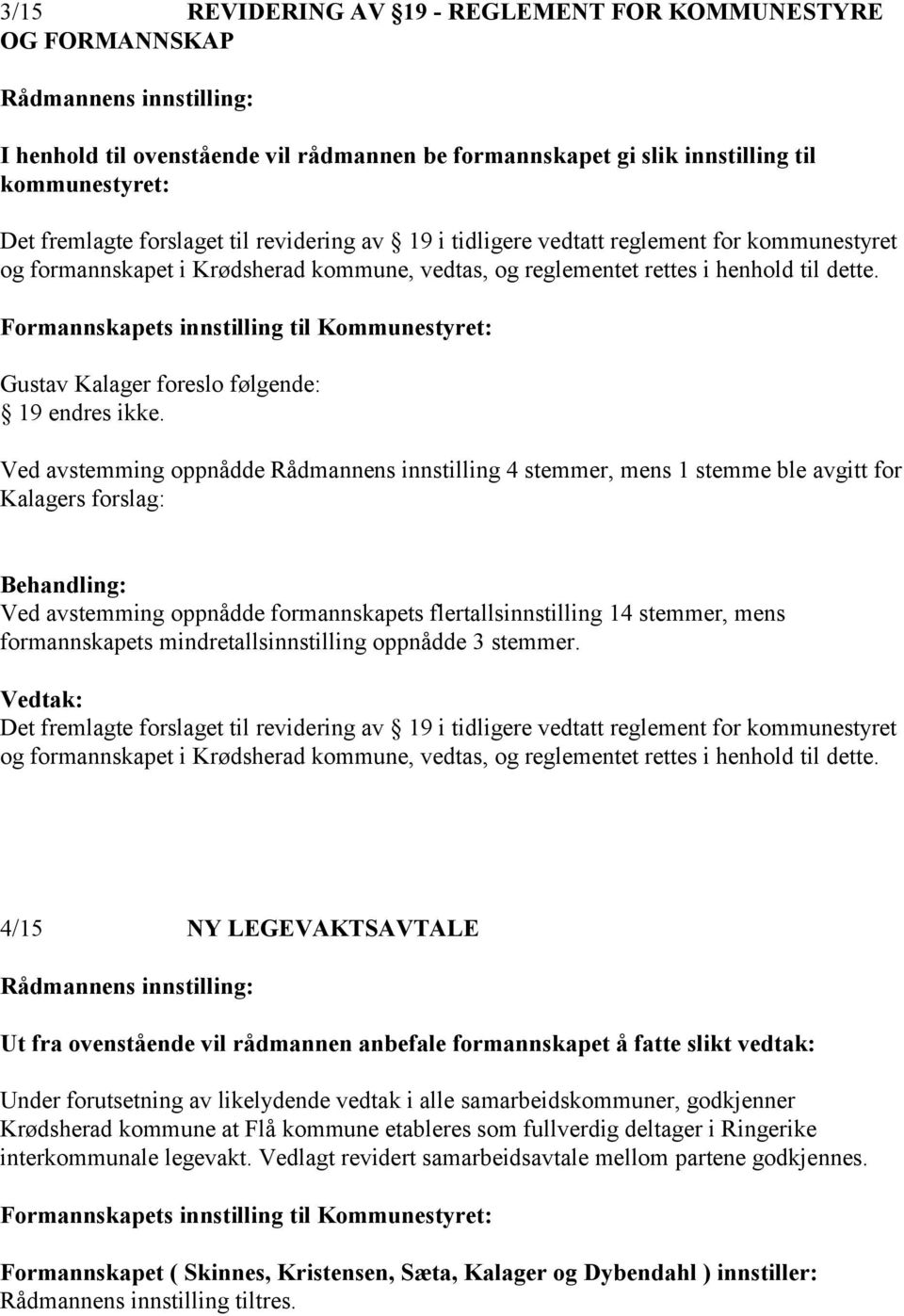 Formannskapets innstilling til Kommunestyret: Gustav Kalager foreslo følgende: 19 endres ikke.