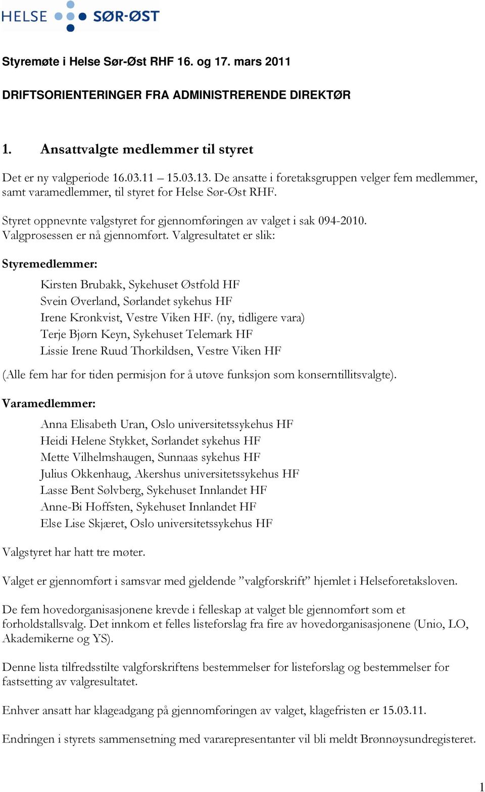 Valgprosessen er nå gjennomført. Valgresultatet er slik: Styremedlemmer: Kirsten Brubakk, Sykehuset Østfold HF Svein Øverland, Sørlandet sykehus HF Irene Kronkvist, Vestre Viken HF.