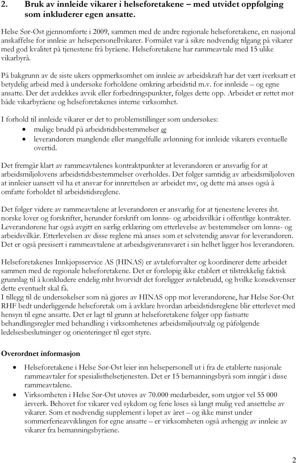 Formålet var å sikre nødvendig tilgang på vikarer med god kvalitet på tjenestene frå byråene. Helseforetakene har rammeavtale med 15 ulike vikarbyrå.