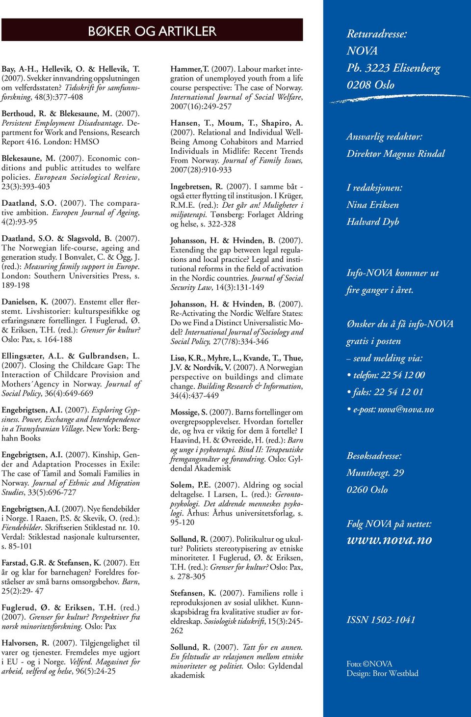 European Sociological Review, 23(3):393-403 Daatland, S.O. (2007). The comparative ambition. Europen Journal of Ageing, 4(2):93-95 Daatland, S.O. & Slagsvold, B. (2007). The Norwegian life-course, ageing and generation study.