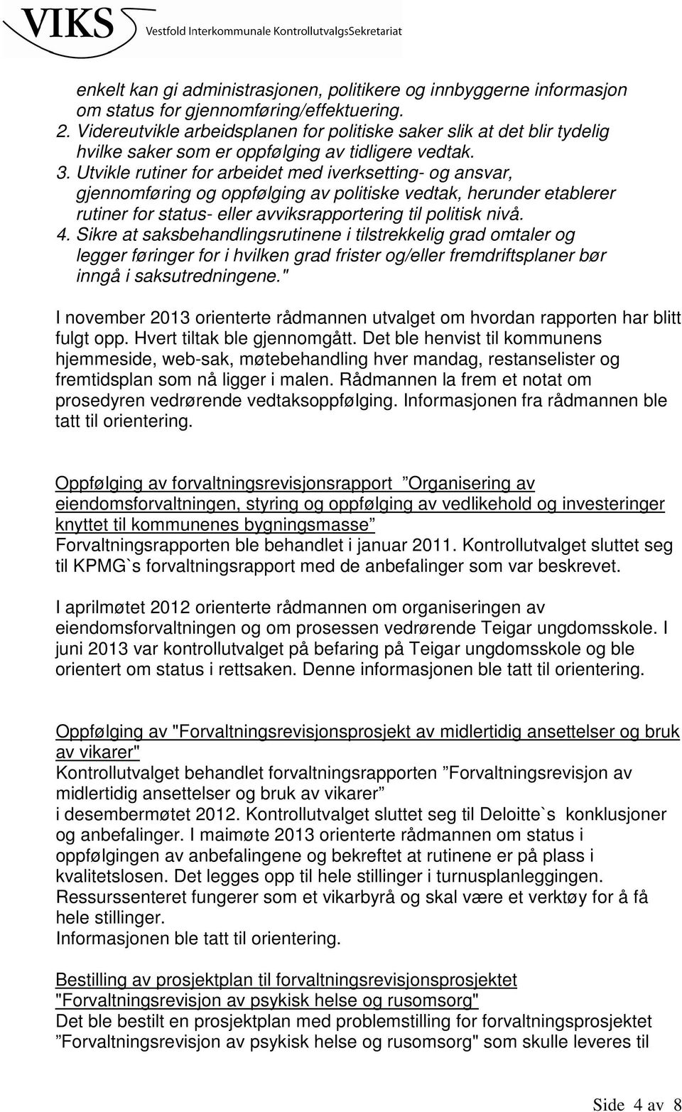 Utvikle rutiner for arbeidet med iverksetting- og ansvar, gjennomføring og oppfølging av politiske vedtak, herunder etablerer rutiner for status- eller avviksrapportering til politisk nivå. 4.