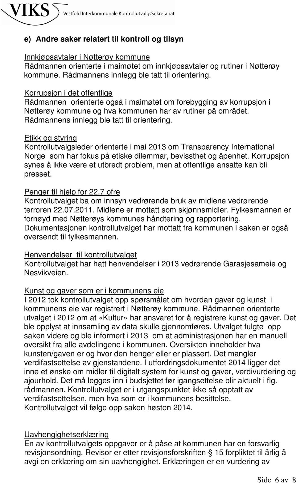 Rådmannens innlegg ble tatt til orientering. Etikk og styring Kontrollutvalgsleder orienterte i mai 2013 om Transparency International Norge som har fokus på etiske dilemmar, bevissthet og åpenhet.
