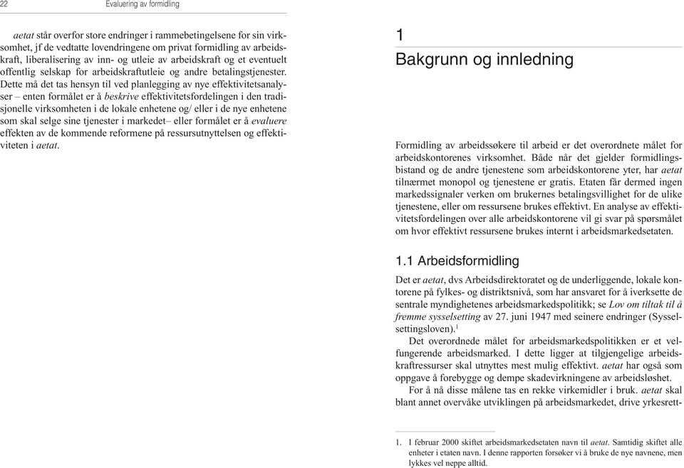 1 Det overordnede målet for arbeidsmarkedspolitikken er et velfungerende arbeidsmarked. I dette ligger at tilgjengelige arbeidskraftressurser skal utnyttes mest mulig effektivt.