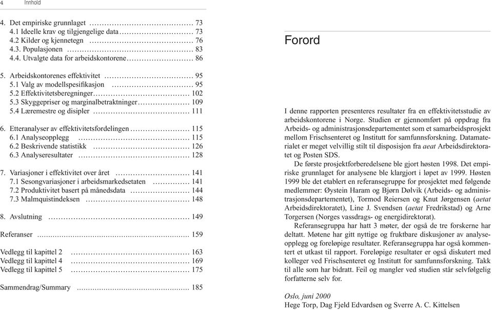 Etteranalyser av effektivitetsfordelingen 115 6.1 Analyseopplegg 115 6.2 Beskrivende statistikk 126 6.3 Analyseresultater 128 7. Variasjoner i effektivitet over året 141 7.