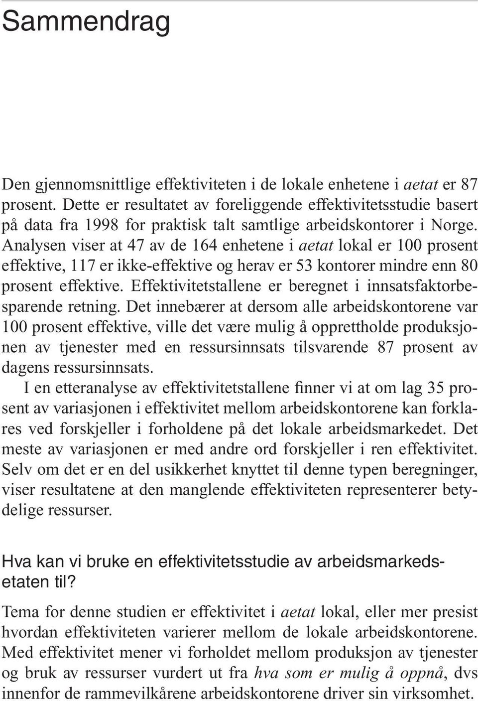 Analysen viser at 47 av de 164 enhetene i aetat lokal er 100 prosent effektive, 117 er ikke-effektive og herav er 53 kontorer mindre enn 80 prosent effektive.