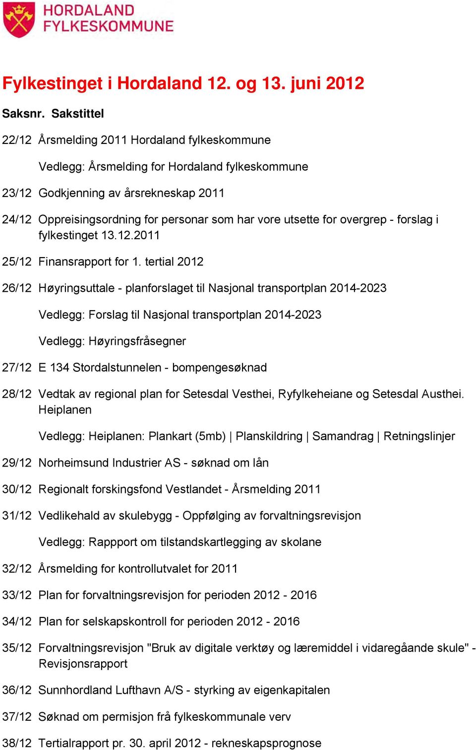 utsette for overgrep - forslag i fylkestinget 13.12.2011 25/12 Finansrapport for 1.