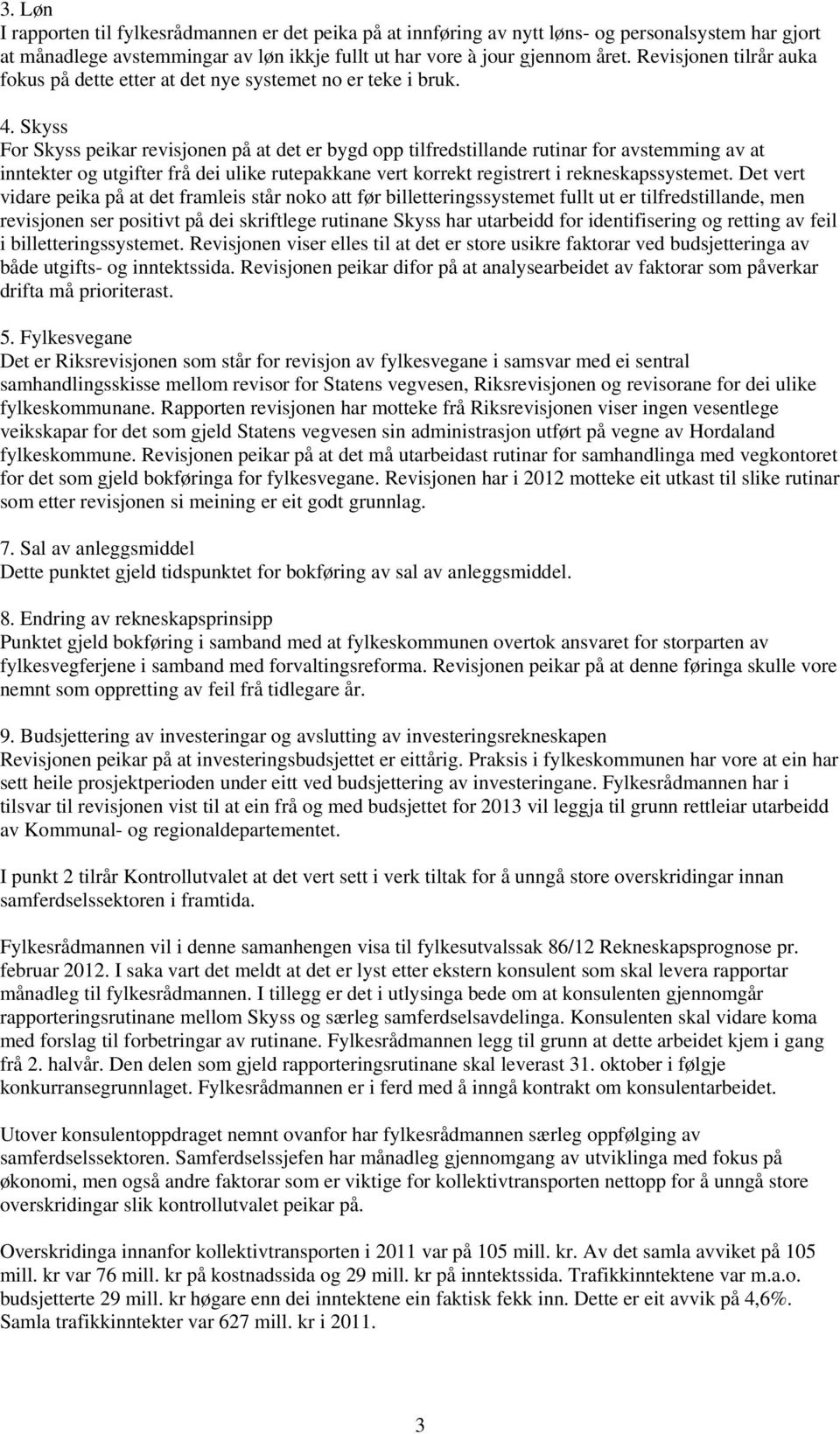 Skyss For Skyss peikar revisjonen på at det er bygd opp tilfredstillande rutinar for avstemming av at inntekter og utgifter frå dei ulike rutepakkane vert korrekt registrert i rekneskapssystemet.