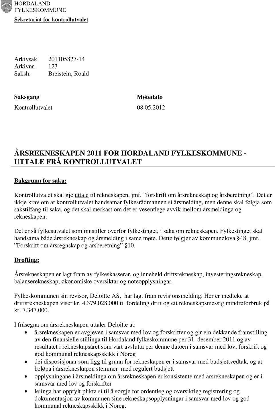 2012 ÅRSREKNESKAPEN 2011 FOR HORDALAND FYLKESKOMMUNE - UTTALE FRÅ KONTROLLUTVALET Bakgrunn for saka: Kontrollutvalet skal gje uttale til rekneskapen, jmf. forskrift om årsrekneskap og årsberetning.