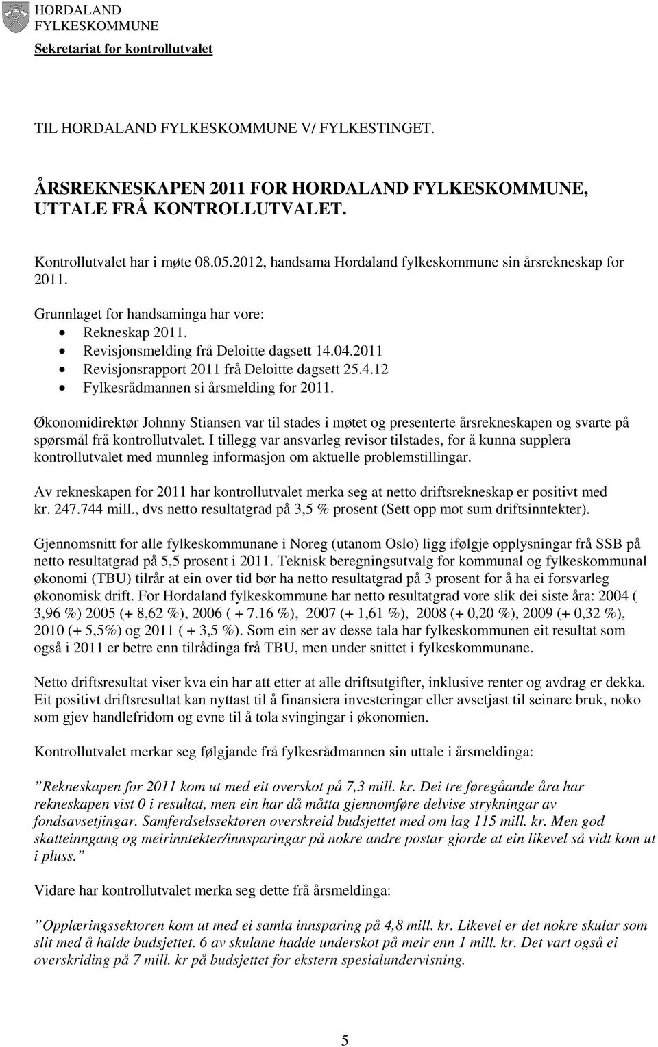 2011 Revisjonsrapport 2011 frå Deloitte dagsett 25.4.12 Fylkesrådmannen si årsmelding for 2011.