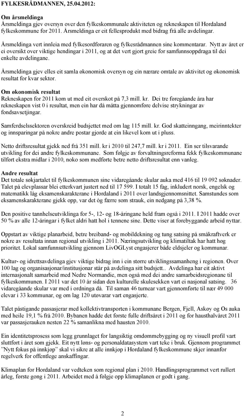 Nytt av året er ei oversikt over viktige hendingar i 2011, og at det vert gjort greie for samfunnsoppdraga til dei enkelte avdelingane.