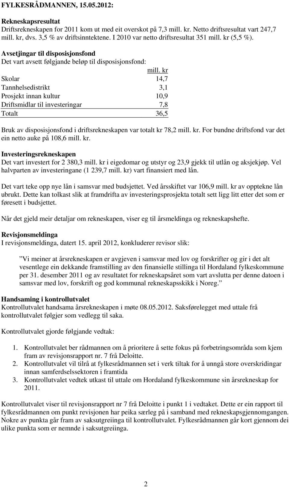 kr Skolar 14,7 Tannhelsedistrikt 3,1 Prosjekt innan kultur 10,9 Driftsmidlar til investeringar 7,8 Totalt 36,5 Bruk av disposisjonsfond i driftsrekneskapen var totalt kr 