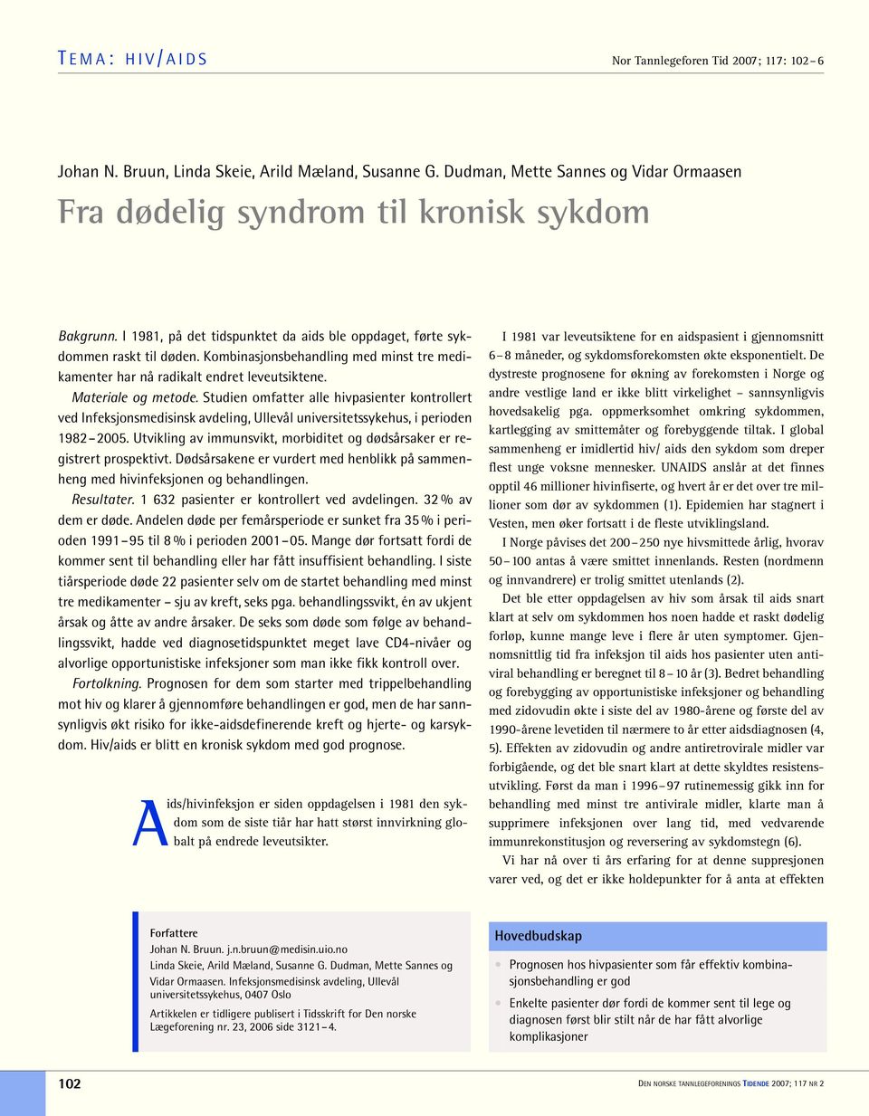 Studien omfatter alle hivpasienter kontrollert ved Infeksjonsmedisinsk avdeling, Ullevål universitetssykehus, i perioden 1982 2005.