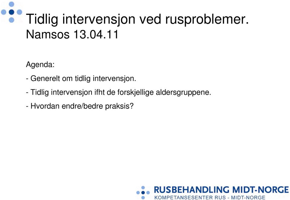 11 Agenda: - Generelt om tidlig intervensjon.