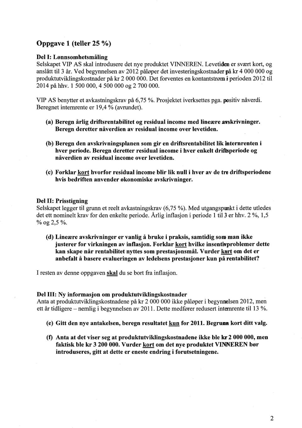 1 500 000, 4 500 000 og 2 700 000. VIP AS benytter et avkastningskrav på 6,75 %. Prosjektet iverksettes pga. positiv nåverdi. Beregnet internrente er 19,4 % (avrundet).